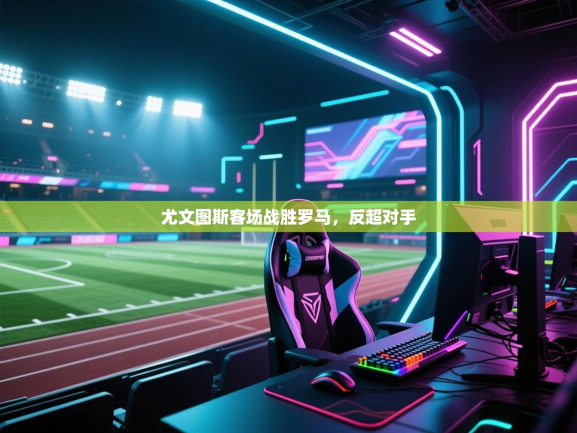 尤文图斯客场战胜罗马,反超对手 第1张