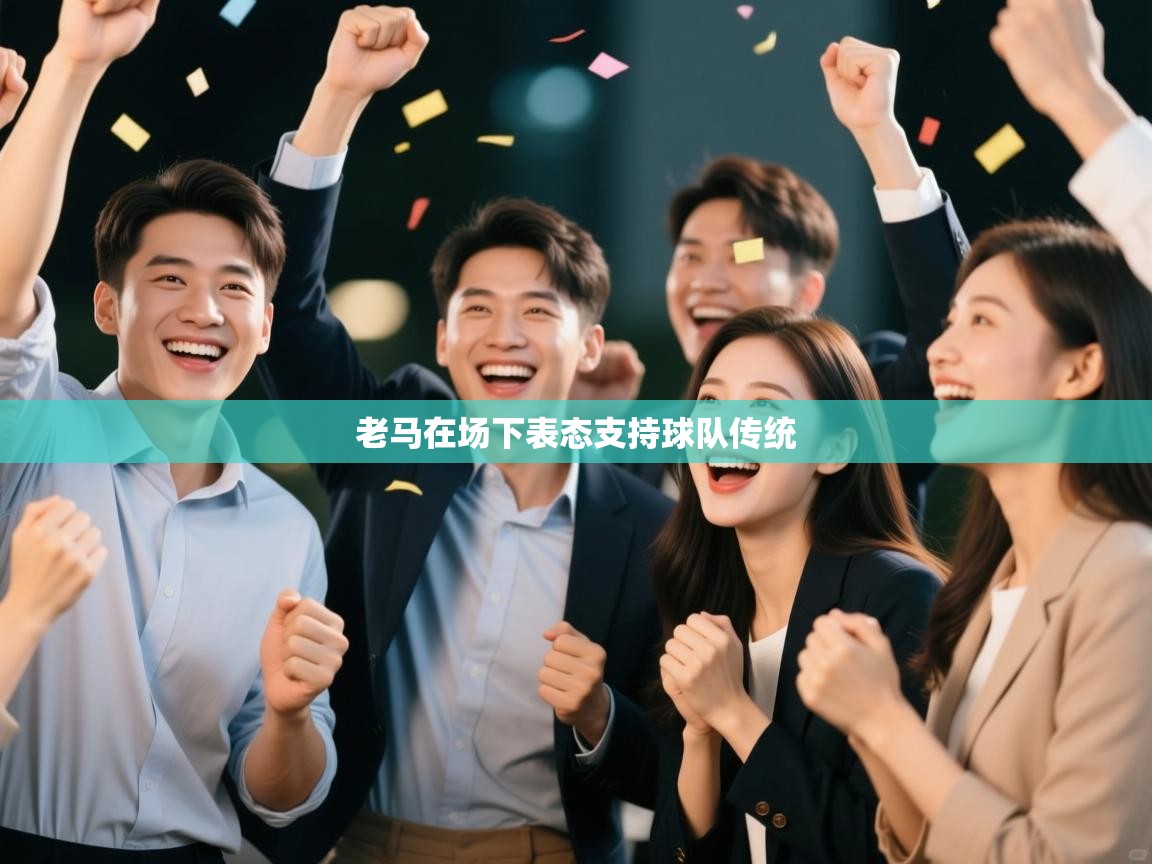 老马在场下表态支持球队传统