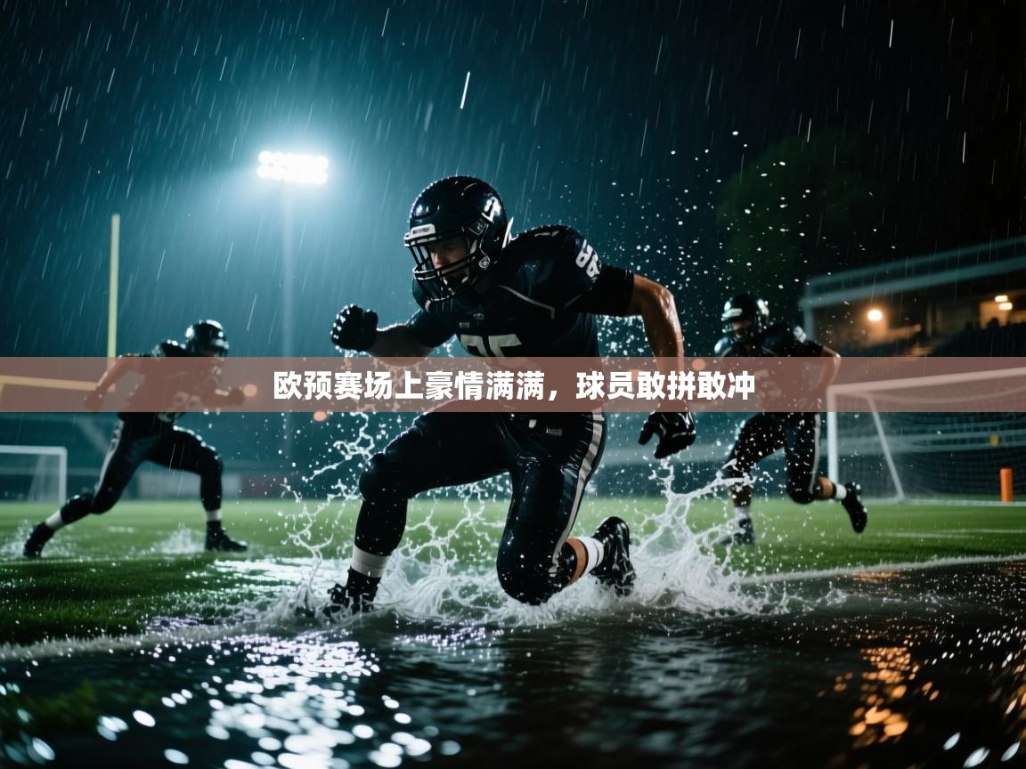 欧预赛场上豪情满满,球员敢拼敢冲