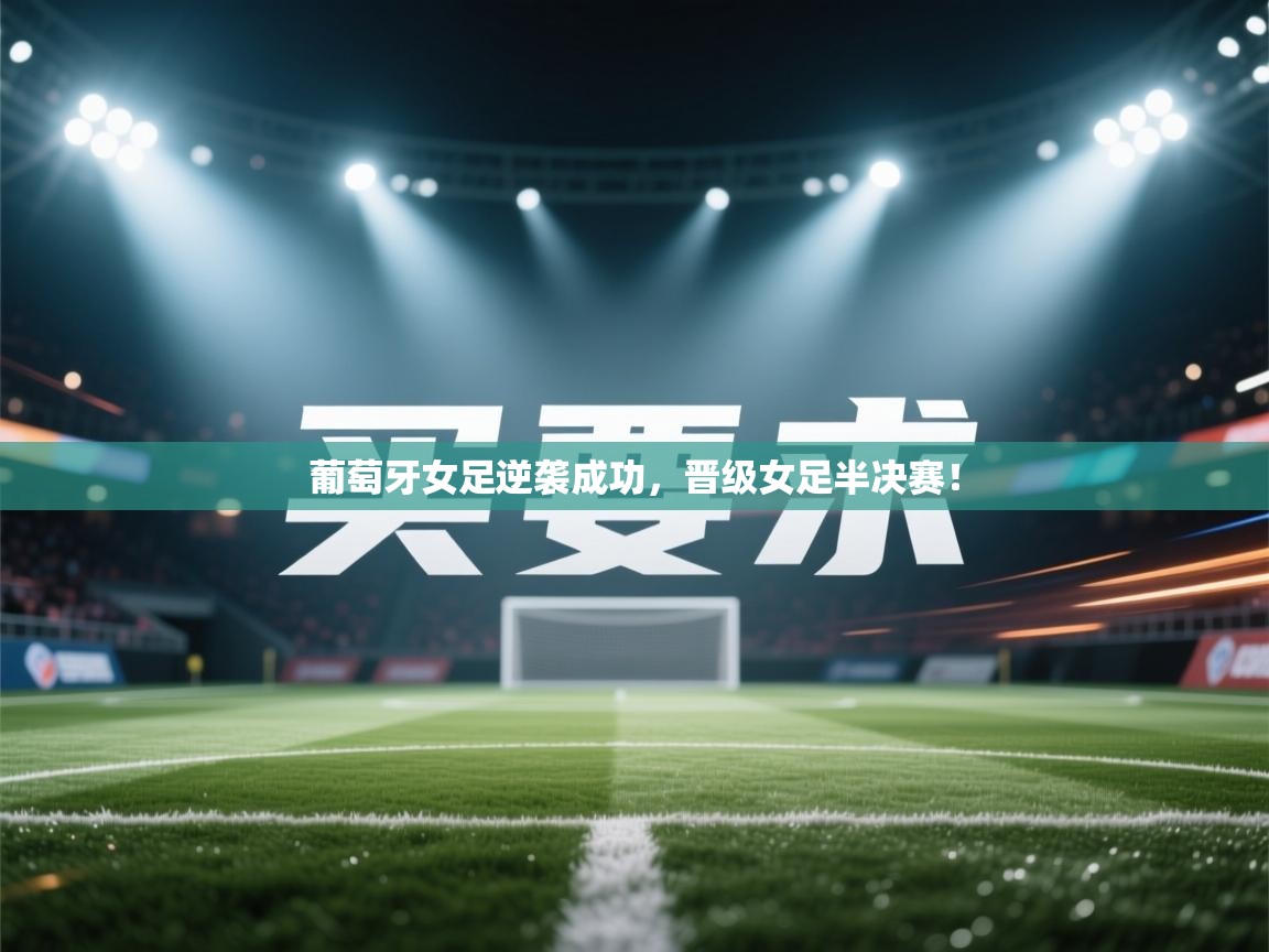 葡萄牙女足逆袭成功，晋级女足半决赛！