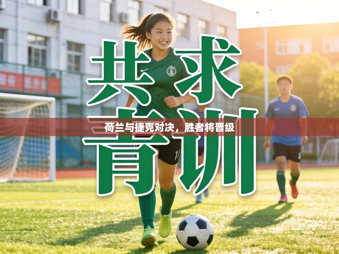 荷兰与捷克对决,胜者将晋级 第1张