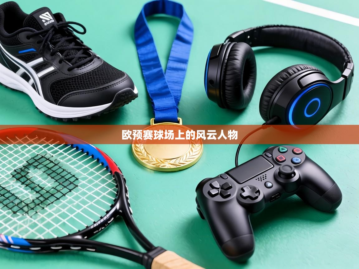 欧预赛球场上的风云人物